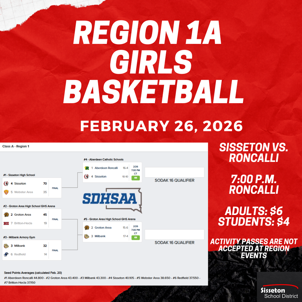 Good Luck to the Sisseton Girls Basketball team as they travel to Roncalli for the second round of play in the Region 1A Basketball Tournament on Thursday, February 26, 2026. Game time: 7:00 p.m. Adults - $6 Students - $4 Activity Passes are not valid at playoff games.