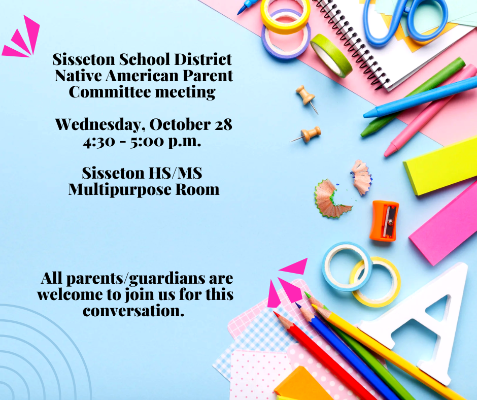 The Sisseton School District Native American Parent Committee meeting will be held on Wednesday, October 28, from 4:30 to 5:00 p.m. in the Sisseton HS/MS Multipurpose Room. All are invited to attend.