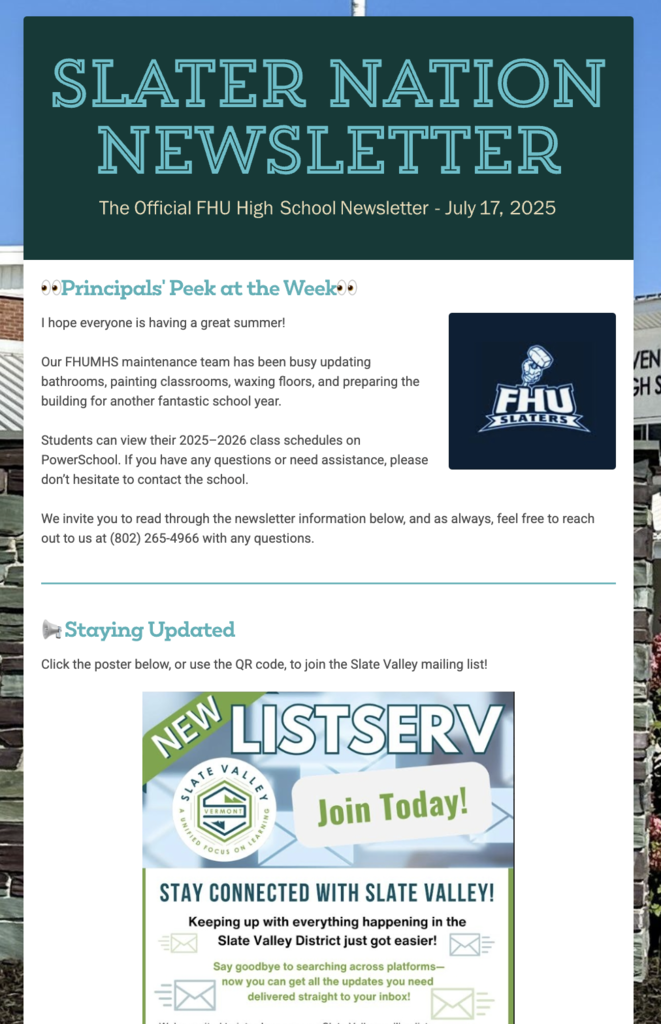 Screenshot of the “Slater Nation Newsletter” from Fair Haven Union High School, dated July 17, 2025. The header features bold teal text on a dark green background. The “Principals' Peek at the Week” section shares summer updates, including maintenance improvements and student class schedules for 2025–2026 available on PowerSchool. The section includes the FHU Slaters logo. Below is a “Staying Updated” section with a “Join Today” poster promoting a new Slate Valley District listserv, encouraging readers to stay connected and receive district updates directly to their inbox.