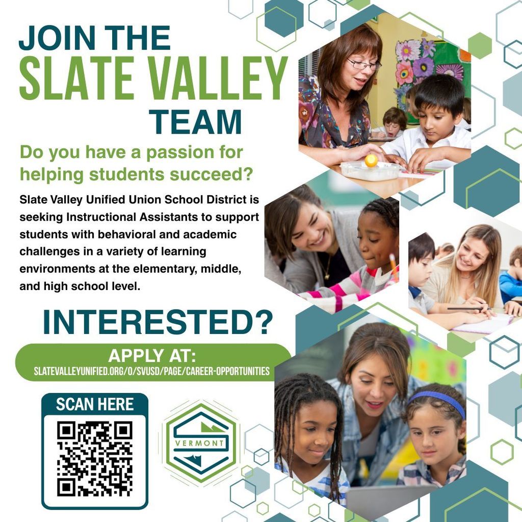 Recruitment flyer for Slate Valley Unified Union School District seeking Instructional Assistants. The headline reads, “Join the Slate Valley Team.” Subheading asks, “Do you have a passion for helping students succeed?” Text explains that the district is hiring Instructional Assistants to support students with behavioral and academic challenges at the elementary, middle, and high school levels. Application link is provided (slatevalleyunified.org/o/svusd/page/career-opportunities) along with a QR code and the Slate Valley logo. Four photos show educators working with students in classroom settings. Background features green and blue hexagon designs.