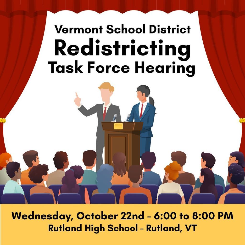 Graphic showing two speakers at a podium before an audience with red curtains. Text reads: “Vermont School District Redistricting Task Force Hearing – Wednesday, October 22nd, 6:00 to 8:00 PM, Rutland High School, Rutland, VT.”