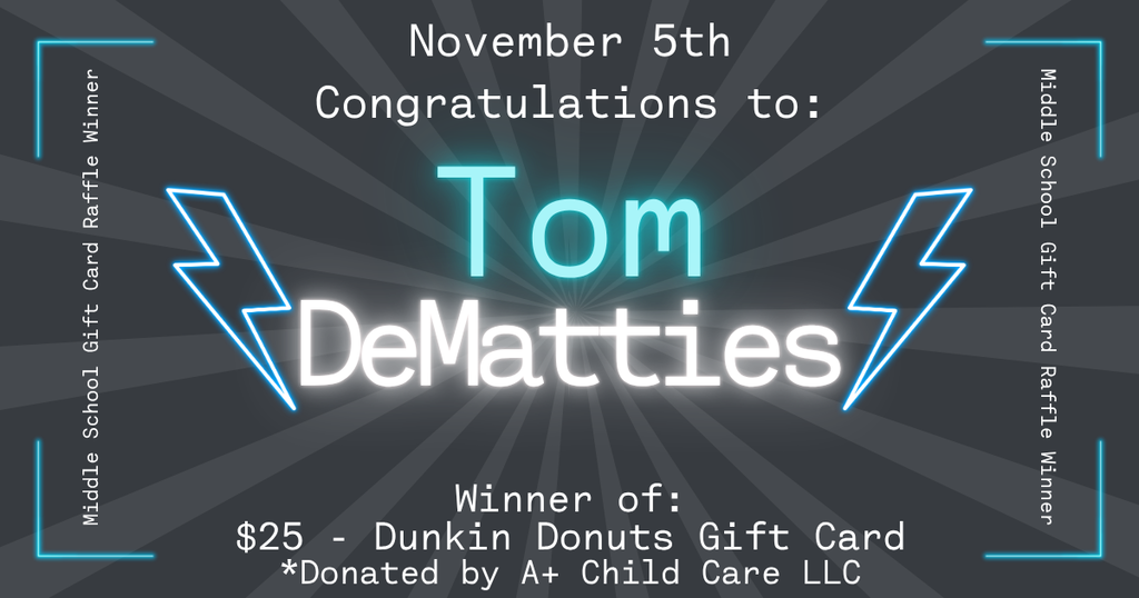 Graphic announcing the Middle School Gift Card Raffle winner for November 5th. The text reads: “Congratulations to: Tom DeMatties. Winner of: $25 – Dunkin Donuts Gift Card. *Donated by A+ Child Care LLC.” The design features glowing blue lightning bolts and a dark gray starburst background with the words “Middle School Gift Card Raffle Winner” along the sides.