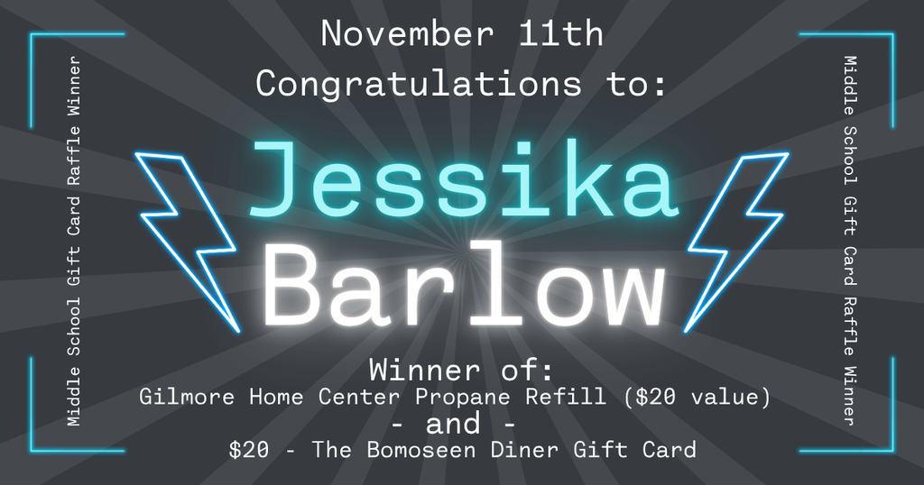 Graphic announcing the Middle School Gift Card Raffle Winner for November 11th. The background is dark gray with light rays radiating from the center. Text reads: “November 11th. Congratulations to: Jessika Barlow.” Below, it says “Winner of: Gilmore Home Center Propane Refill ($20 value) and $20 - The Bomoseen Diner Gift Card.” Two bright blue lightning bolts appear on either side of the name, with neon-style accents in the corners.