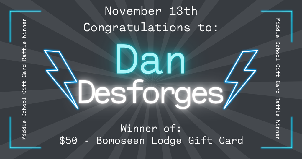 Graphic announcing a middle school gift card raffle winner. The background is dark gray with light rays radiating from the center. At the top, white text reads “November 13th Congratulations to:”. In the center, large glowing blue and white text says “Dan Desforges.” Blue lightning bolts appear on each side of the name. Below, white text reads: “Winner of: $50 – Bomoseen Lodge Gift Card.” Along the left and right sides, vertical text reads “Middle School Gift Card Raffle Winner.”