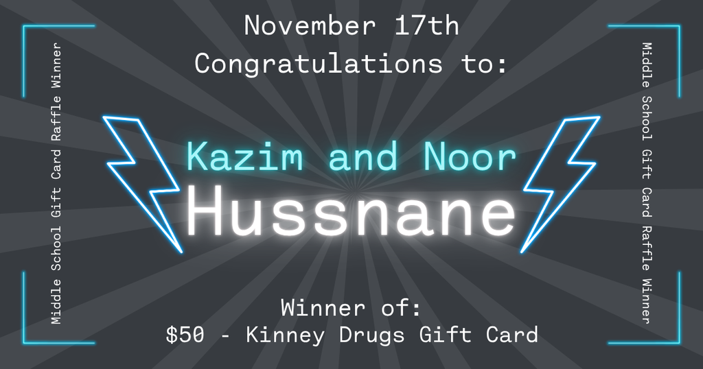 A dark gray graphic with a radiant burst pattern in the background announces a raffle winner. At the top, white text reads “November 17th – Congratulations to:”. In the center, neon-style turquoise text says “Kazim and Noor,” and large glowing white text below reads “Hussnane.” On each side of the name is a bright blue lightning bolt illustration. Along all four edges of the graphic, rotated white text reads “Middle School Gift Card Raffle Winner.” At the bottom, white text states “Winner of: $50 – Kinney Drugs Gift Card.”