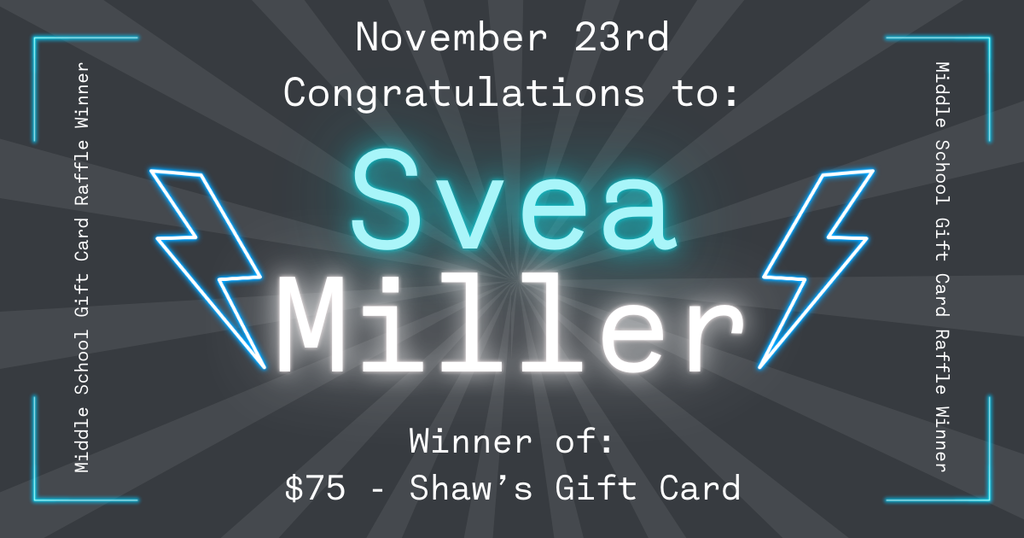 Dark gray background with radiating light beams from the center. At the top, white text reads ‘November 23rd, Congratulations to:’. In the center, large glowing turquoise and white text displays the name ‘Svea Miller.’ On both sides of the name are bright blue lightning bolt illustrations. At the bottom, white text reads ‘Winner of: $75 – Shaws Gift Card.’ Along all four edges, vertical and horizontal text says ‘Middle School Gift Card Raffle Winner,’ framed by glowing cyan corner brackets.