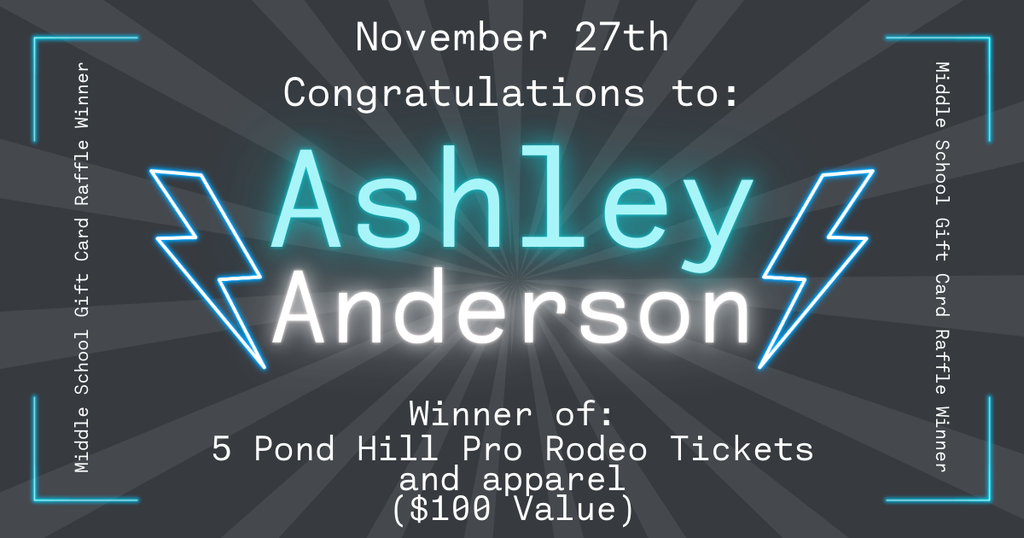 Graphic announcing the November 27th Middle School Gift Card Raffle winners. The background is dark gray with radiating light beams. At the top, text reads ‘November 27th – Congratulations to:’. In the center, glowing turquoise and white text reads ‘Ashley Anderson,’ with two neon-style lightning bolts on either side. Below, text states: ‘Winner of: 5 Pond Hill Pro Rodeo Tickets and Apparel ($100 value).' Along the left and right edges, vertical text reads ‘Middle School Gift Card Raffle Winner,’ with glowing corner accents.