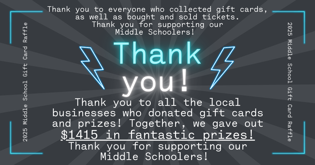 A dark gray background with radiating light beams features a bright, glowing turquoise message in the center that reads “Thank you!” Above it, white text thanks everyone who collected gift cards, bought and sold tickets, and supported the middle schoolers. Below, more white text thanks local businesses for donating gift cards and prizes, noting that $1415 in prizes were given out. Neon-style turquoise lightning bolts appear on either side of the central text, and turquoise corner accents frame the image. Along the left and right edges, vertical text reads “2025 Middle School Gift Card Raffle.”