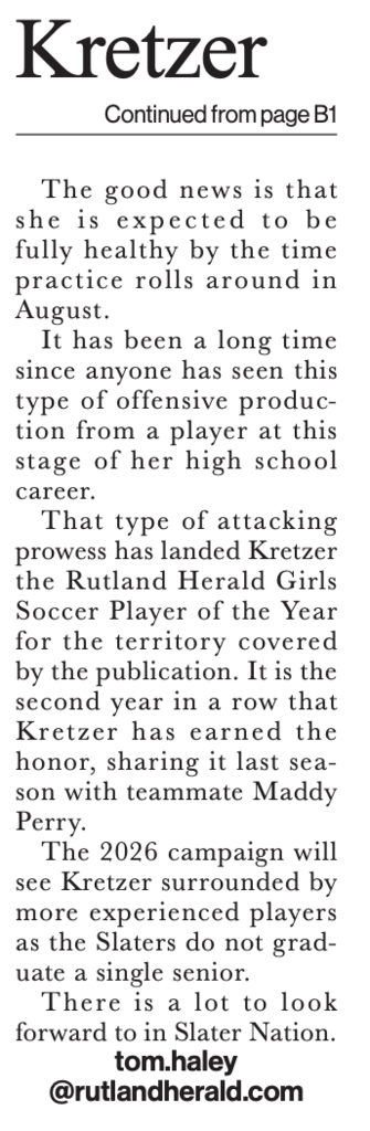 A newspaper article continuation with the headline 'Kretzer Continued from page B1.' The text discusses Kretzer's expected recovery, her exceptional offensive production, and her selection as the Rutland Herald Girls Soccer Player of the Year for the second consecutive year, sharing the first with teammate Maddy Perry. It notes that the 2026 season looks promising as the team 'do not graduate a single senior.' The article is by tom.haley@rutlandherald.com.