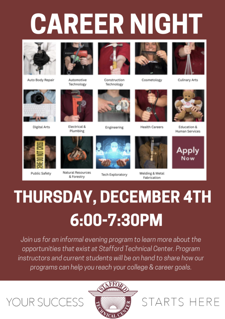 A promotional flyer for 'CAREER NIGHT' at Stafford Technical Center on Thursday, December 4th, from 6:00 PM to 7:30 PM. The poster features twelve small images representing programs, including Auto Body Repair, Automotive Technology, Construction Technology, Cosmetology, Culinary Arts, Digital Arts, Health Careers, Electrical & Plumbing, Engineering, Education & Human Services, Public Safety, and Welding & Metal Fabrication. It encourages attendees to join to learn about opportunities and how programs help reach college and career goals.