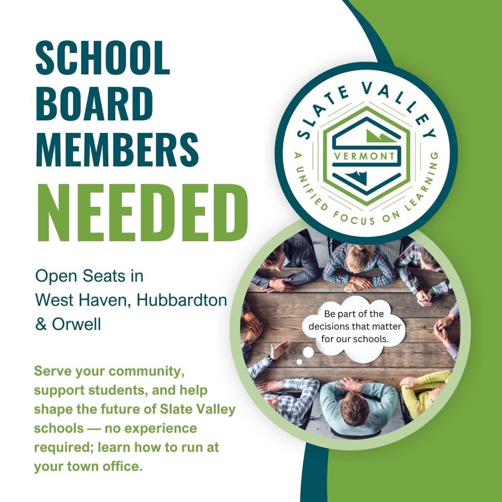Graphic announcing “School Board Members Needed” for Slate Valley Unified Union School District, with open seats in West Haven, Hubbardton, and Orwell. Text encourages serving the community, supporting students, and participating in school decisions; notes no experience required and to visit the town office for details. Includes the Slate Valley Vermont logo and a photo of adults seated around a table in discussion.