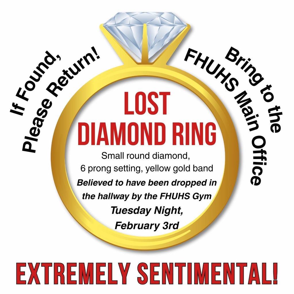 Graphic of a large gold ring with a diamond and bold text reading “Lost Diamond Ring.” Details state: small round diamond, six-prong setting, yellow gold band, believed dropped in the hallway by the FHUHS gym Tuesday night, February 3rd. Side text says “If found, please return” and “Bring to the FHUHS Main Office,” with “Extremely sentimental!” emphasized at the bottom.
