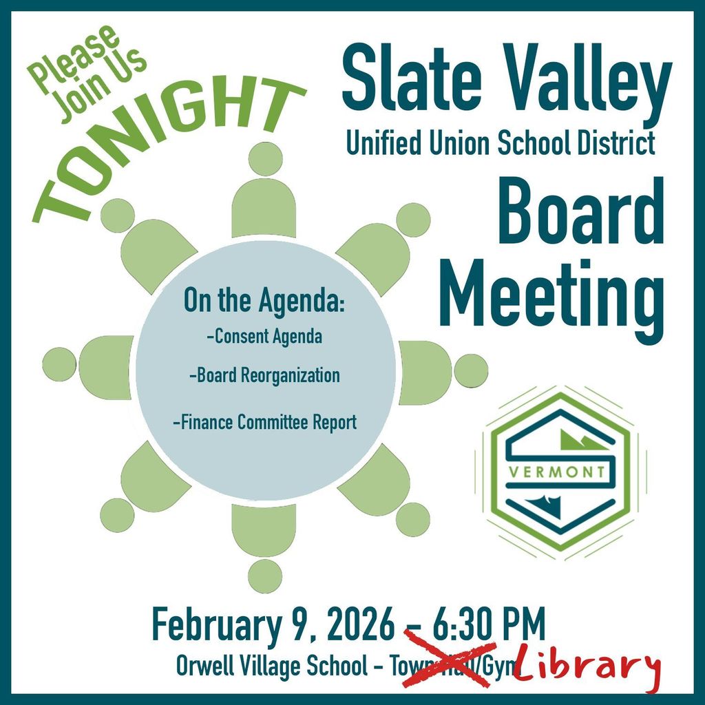 Graphic announcing a Slate Valley Unified Union School District Board Meeting on February 9, 2026 at 6:30 PM at Orwell Village School, with the location updated from Town Hall Gym to Library. Agenda items listed include Consent Agenda, Board Reorganization, and Finance Committee Report, with district and Vermont-style logos displayed.