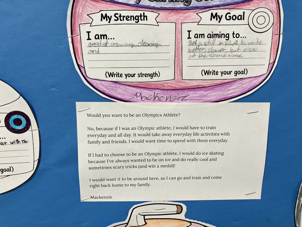 Project Curling Stone: A pink and purple colored curling stone for a student .  Strength: "good at organizing, cleaning."  Goal: "get a skill in ELA to write better, slower, but nice at the same time."  Essay: A typed response to the prompt "Would you want to be an Olympics Athlete? A student writes that she would not want to be one because the training would take away time from family and friends. However, she notes that if she had to choose, she would pick ice skating so she could do "cool and sometimes scary tricks."  