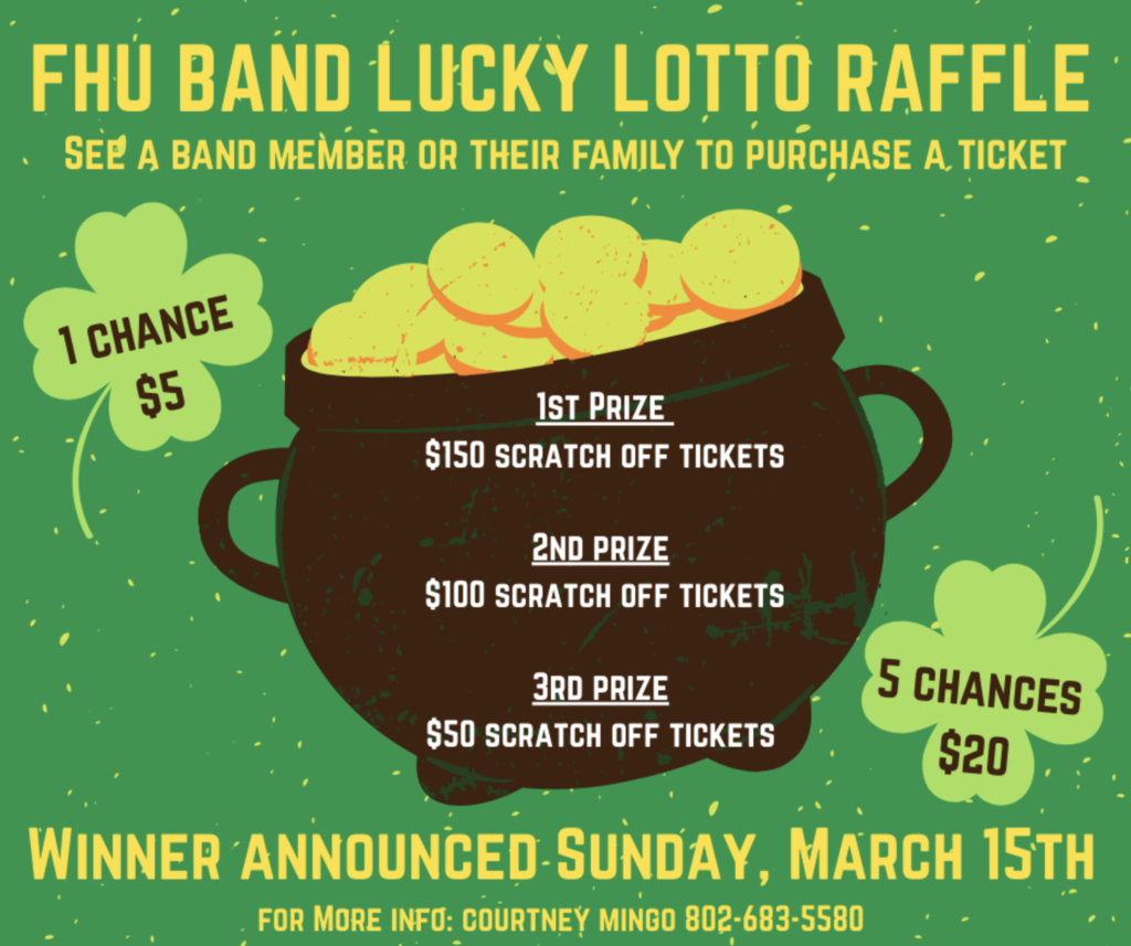 Green graphic promoting the “FHU Band Lucky Lotto Raffle.” A pot of gold coins lists prizes: 1st prize $150 scratch-off tickets, 2nd prize $100 scratch-off tickets, 3rd prize $50 scratch-off tickets. Text notes tickets are $5 each or 5 for $20. Winner announced Sunday, March 15. Contact Courtney Mingo at 802-683-5580 for more information.