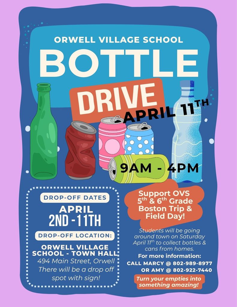 Colorful poster for Orwell Village School bottle drive with images of bottles and cans, listing drop-off dates April 2–11, main collection April 11 from 9 AM to 4 PM at Orwell Village School Town Hall, supporting 5th and 6th grade Boston trip and field day.
