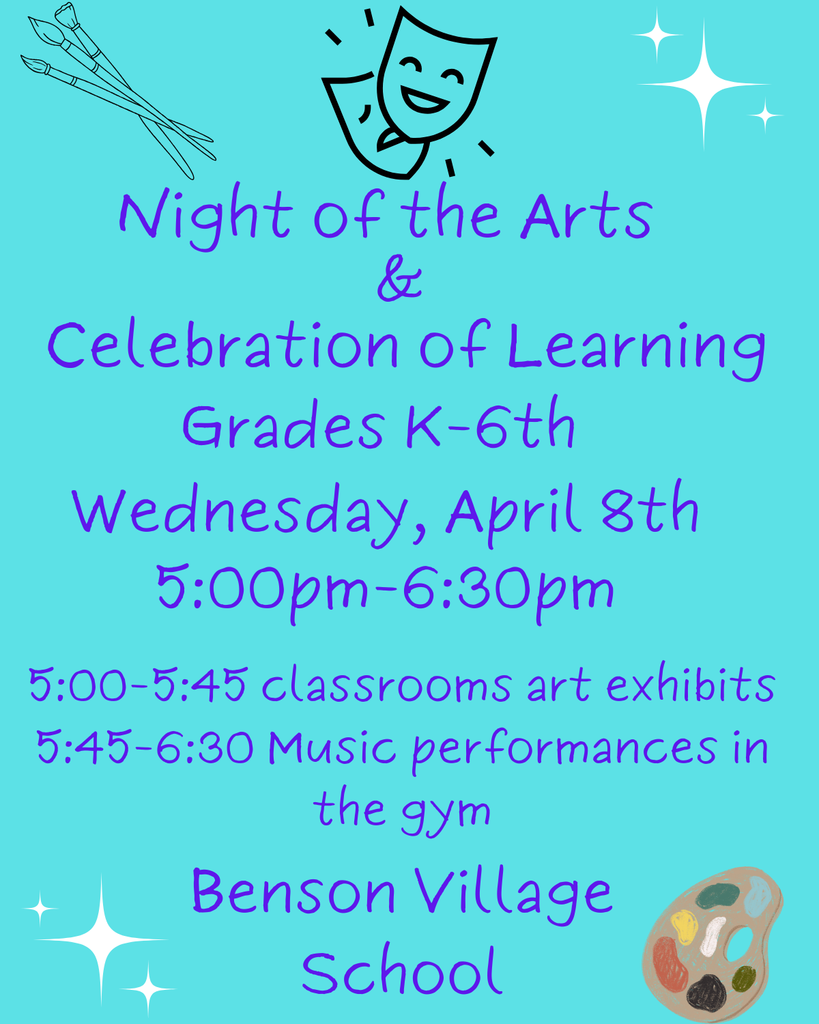 A bright turquoise flyer for "Night of the Arts & Celebration of Learning" at Benson Village School. The text is written in a playful purple font, and the design features simple line drawings of paintbrushes, drama masks, sparkles, and a painter's palette. The flyer lists the following event details: Target Audience: Grades K-6th Date: Wednesday, April 8th Time: 5:00pm–6:30pm Schedule: * 5:00–5:45: Classrooms art exhibits 5:45–6:30: Music performances in the gym