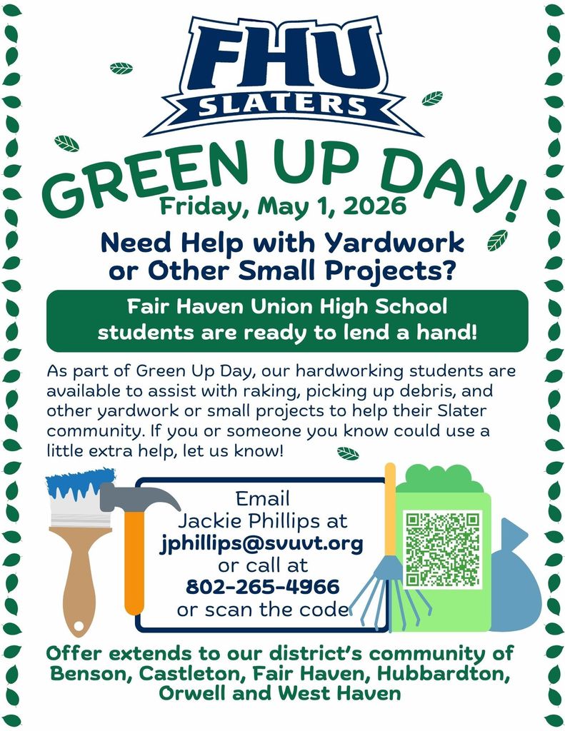 Flyer for Fair Haven Union High School “Green Up Day” on Friday, May 1, 2026. It invites community members who need help with yardwork or small projects to connect with student volunteers. Services include raking, picking up debris, and general yard cleanup. Contact information is provided for Jackie Phillips (jphillips@svuvt.org , 802-265-4966) or via QR code. The offer is open to residents of Benson, Castleton, Fair Haven, Hubbardton, Orwell, and West Haven. Graphics include leaves, a paintbrush, hammer, rake, and yard tools.