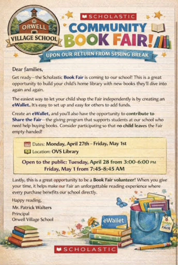 Flyer for Orwell Village School Scholastic Book Fair. The flyer includes the school logo and colorful “Community Book Fair” title. It invites families to attend and explains options like setting up an eWallet and contributing to “Share the Fair” to help students access books. Event details list dates from Monday, April 27 to Friday, May 1, located in the OVS Library. Public shopping times are Tuesday, April 28 from 3:00–6:00 PM and Friday, May 1 from 7:45–8:45 AM. The flyer also encourages volunteering and is signed by the principal, Mr. Patrick Walters. Decorative images of books and a book bag appear at the bottom.
