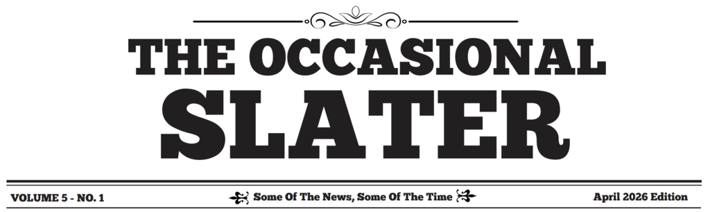 Banner for a publication titled “The Occasional Slater.” It reads Volume 5, No. 1, April 2026 Edition, with the tagline “Some of the News, Some of the Time.”