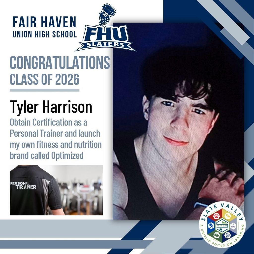 Graphic celebrating Fair Haven Union High School senior Tyler Harrison from the Class of 2026. The design includes FHU Slaters branding and Slate Valley logos. Text states that Tyler plans to obtain certification as a personal trainer and launch his own fitness and nutrition brand called “Optimized.” The graphic features a portrait of Tyler and a smaller image of a shirt labeled “Personal Trainer” in a gym setting.
