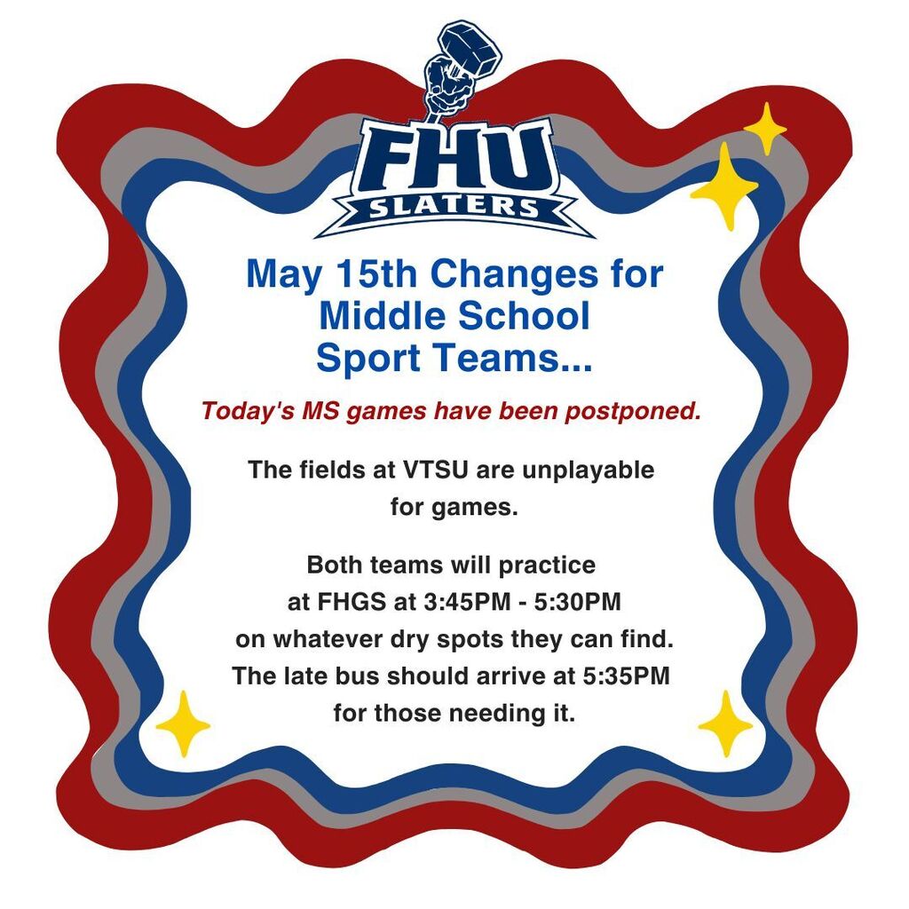 Graphic from Fair Haven Union High School Slaters announcing changes for middle school sports teams on May 15th. The red, blue, gray, and white graphic states that today’s middle school games have been postponed because the fields at Vermont State University are unplayable. Both teams will practice at Fair Haven Grade School from 3:45–5:30 p.m. on available dry areas, and the late bus is expected to arrive at 5:35 p.m. Decorative stars and the FHU Slaters logo appear at the top.