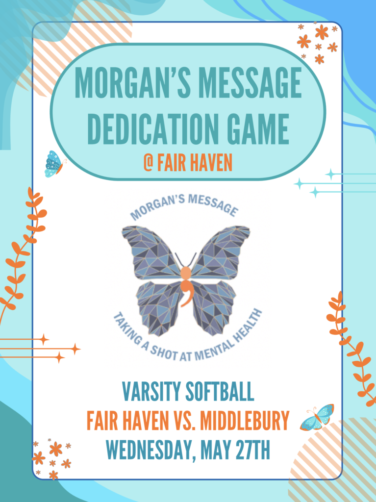 Flyer promoting the Morgan’s Message Dedication Game at Fair Haven. The design features blue and teal colors with butterfly graphics and decorative accents. Large text reads “Morgan’s Message Dedication Game @ Fair Haven.” The center includes the Morgan’s Message butterfly logo with the phrase “Taking a Shot at Mental Health.” Event information at the bottom reads: “Varsity Softball – Fair Haven vs. Middlebury – Wednesday, May 27th.”
