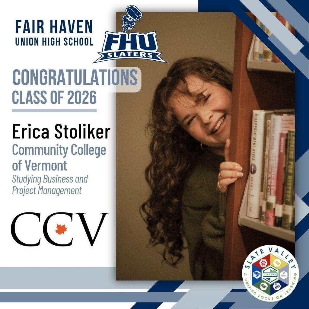 Graphic congratulating Fair Haven Union High School Class of 2026 student Erica Stoliker. The graphic announces that Erica will attend the Community College of Vermont to study Business and Project Management. It features the FHU Slaters logo, CCV logo, and a photo of Erica smiling while peeking out from behind a bookshelf. Blue and gray geometric accents and the Slate Valley logo appear throughout the design.
