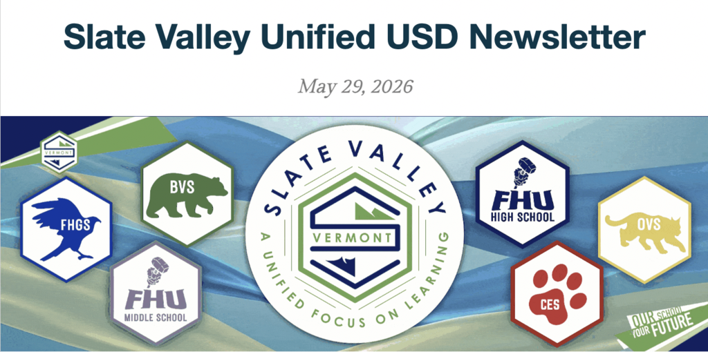 Graphic for the Slate Valley Unified Union School District newsletter dated May 29, 2026. The top of the image features the title “Slate Valley Unified USD Newsletter” in large dark blue text with the date centered beneath it. The lower portion displays the Slate Valley Unified logo in the center against a blue and green abstract background. Surrounding the district logo are the logos of the district’s schools: Fair Haven Grade School (FHGS), Benson Village School (BVS), Fair Haven Union Middle School (FHU Middle School), Fair Haven Union High School (FHU High School), Orwell Village School (OVS), and Castleton Elementary School (CES). The Vermont Education Quality Standards logo appears in the upper left corner, and the slogan “Our Schools, Your Future” appears in the lower right corner.