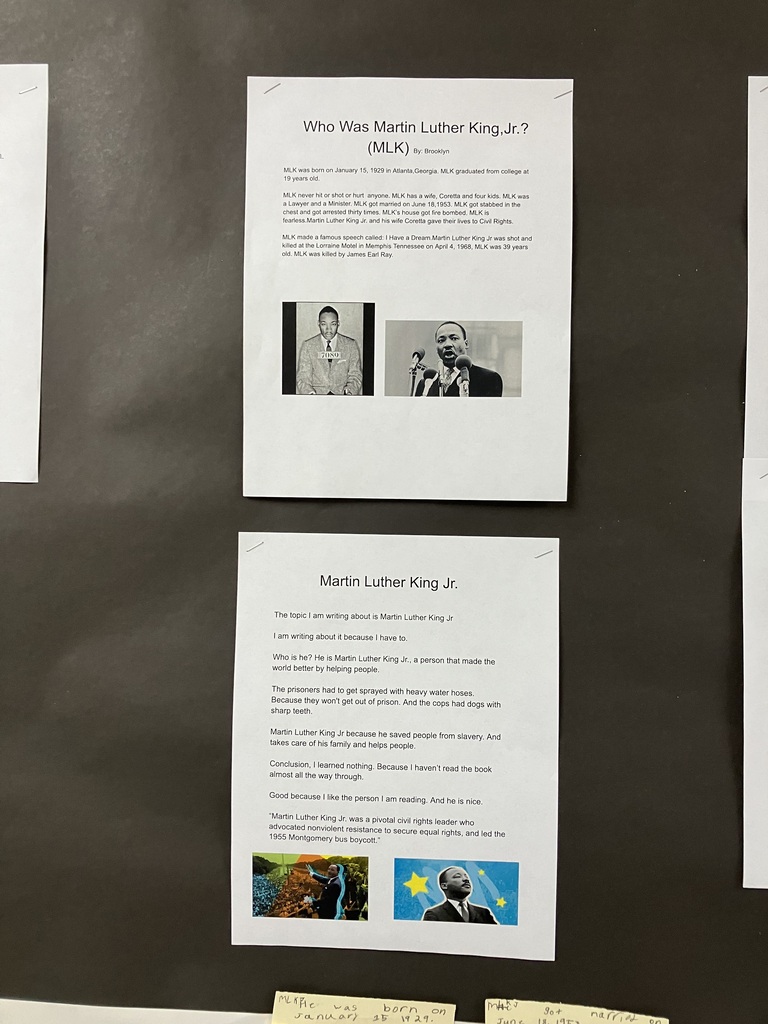 MG_3337.jpg Alt Text: A close-up photograph of a student-written research paper titled "The Underground Railroad" by Hannah Parker, stapled to a black bulletin board. The paper features clip art of vintage newspaper clippings in the top left corner and a yellowed historical document in the bottom right corner.  The typed text includes paragraphs explaining that the Underground Railroad was not an actual railroad underground, but a network that included steamboats, wagons, and foot travel to help enslaved people escape to free states between 1830 and 1865. It mentions Henry "Box" Brown escaping in a box on March 29, 1849. It lists free states in the 1830s and 1860s, and discusses Abraham Lincoln's Emancipation Proclamation taking effect on January 1, 1863. It concludes by naming important figures like Harriet Tubman, Frederick Douglass, and William Lloyd Garrison.  IMG_3338.jpg Alt Text: A close-up photograph of a section of a black bulletin board featuring two columns of student work.  Left Column: A paper titled "Henry Box Brown" by Aubrey. The text describes how Henry was born into slavery, worked in a tobacco factory, and had his wife and children sold away. It explains how he escaped slavery by mailing himself in a box to a place without slavery. Below the text are two printed images: a historical illustration of Henry Box Brown emerging from his shipping crate, and a modern photograph of a historical reenactment showing a woman and child in 19th-century attire.  Right Column: A two-page paper titled "What was the Underground Railroad?" by RosaLee. The top sheet lists short, bullet-style facts stating that the Underground Railroad helped slaves escape from the 1830s until 1861, and that safe houses were used to keep people hidden. The bottom sheet features two small images: a historical drawing of men loading a boat, and the book cover for We The People: The Underground Railroad by Yona Zeldis McDonough.  IMG_3339.jpg Alt Text: A close-up photograph of a student report titled "Ida B. Wells" by Colton King, stapled to a black bulletin board. The text opens with a candid introductory sentence: "The topic I'm writing about is Ida B. Wells and why I am writing this is because I have to for school so yeah."  The biography notes that Wells was born in Mississippi in 1862, became a teacher, and raised her siblings after her parents died of yellow fever in 1877. It explains that she wrote about "the brutal reality of lynching in the American south" and died in Chicago in 1931. The conclusion reads: "This is the conclusion, and I learned that Ida B. Wells existed, and I didn't like the topic that much. It wasn't interesting to me." Two tiny, identical black-and-white portrait thumbnails of Ida B. Wells are pasted at the bottom.  IMG_3340.jpg Alt Text: A close-up photograph of two vertically stacked student reports about Martin Luther King Jr. on a black bulletin board.  Top Report: Titled "Who Was Martin Luther King, Jr.? (MLK)" by Brooklyn. The text highlights facts about his birth in 1929, graduating college at 19, marrying Coretta Scott, and facing violence like bombings and stabbings during the Civil Rights Movement. It notes his "I Have a Dream" speech and his assassination on April 4, 1968. Two black-and-white photographs of MLK speaking are placed below the text.  Bottom Report: Titled "Martin Luther King Jr." by an unnamed student. The text includes highly literal interpretations of civil rights struggles, noting that protesters were sprayed with water hoses and chased by police dogs. In the middle, the student writes, "Conclusion, I learned nothing. Because I haven't read the book almost all the way through." At the bottom are two colorful, stylized illustrations of MLK against blue and starry backgrounds.  IMG_3341.jpg Alt Text: A close-up photograph of two student reports on a black bulletin board.  Left Column: A two-page report titled "The March on Washington" by Savannah. The text answers prompt questions, stating she chose the book because she prefers "thick books over thin books." It covers MLK's speech, the $135,000 cost of the march, and celebrities attending. The second page features a "Thank you for reading my essay!!!" message alongside two color photos: one of a woman riding a white horse through a crowd, and an aerial view of the massive crowd at the National Mall.  Right Column: A report titled "Rosa Parks" by Gypsy. The student notes, "I had no choice, I just grabbed it" regarding the topic. The text describes Rosa Parks fighting for fairness, refusing to move for a white man on a bus, and going to jail. A black-and-white historical photograph of Rosa Parks sitting on a bus looking out the window is pasted at the bottom.  IMG_3342.jpg Alt Text: A wide, full shot of a classroom bulletin board with a festive border of colorful stars on a white background. The main background of the board is black butcher paper. Seven student research papers on Black history and the Civil Rights Movement are arranged in a horizontal row across the board, with some reports featuring multiple pages or accompanying illustrations stacked vertically.  Running horizontally along the lower third of the bulletin board is a long white paper timeline strip. Multiple yellow sticky notes with handwritten dates and historical events (such as "1830," "Born January 15, 1929 Martin Luther King Jr.," and "1963") are pressed onto the timeline beneath the corresponding student reports.