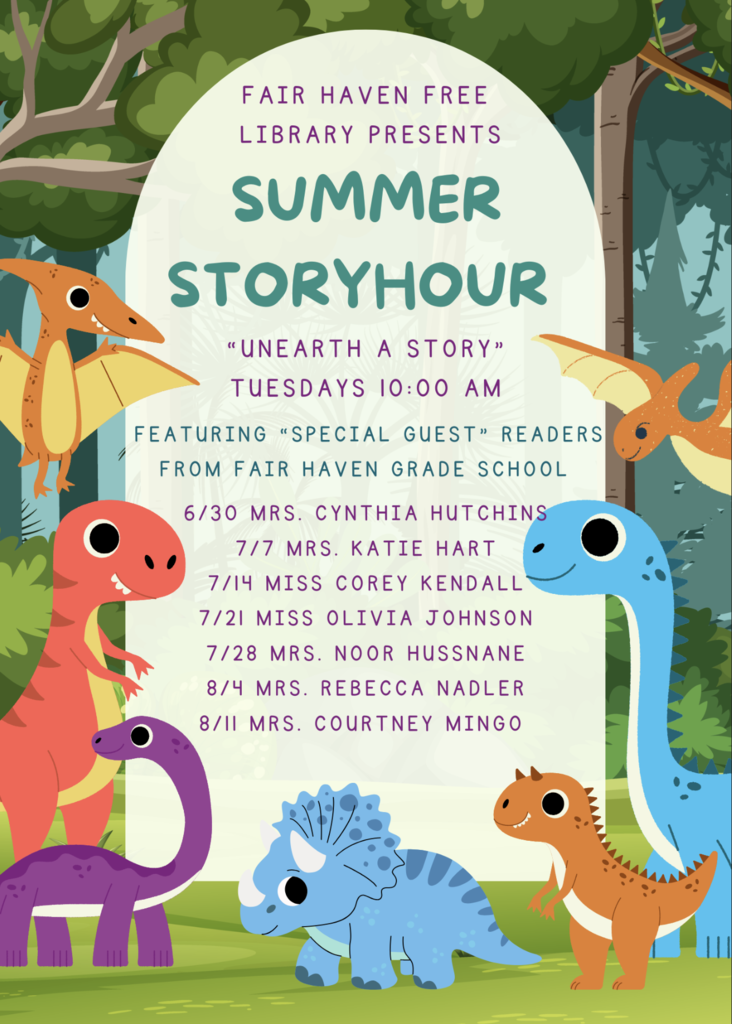Colorful flyer for the Fair Haven Free Library's Summer Storyhour program. The flyer features a dinosaur-themed forest background with cartoon dinosaurs surrounding the text. The title reads "Summer Storyhour" with the theme "Unearth a Story." Storyhour takes place on Tuesdays at 10:00 a.m. and features special guest readers from Fair Haven Grade School. Listed guest readers include Mrs. Cynthia Hutchins on June 30, Mrs. Katie Hart on July 7, Miss Corey Kendall on July 14, Miss Olivia Johnson on July 21, Mrs. Noor Hussnane on July 28, Mrs. Rebecca Nadler on August 4, and Mrs. Courtney Mingo on August 11. The flyer includes colorful dinosaurs such as a pterodactyl, triceratops, and long-necked dinosaurs throughout the design.
