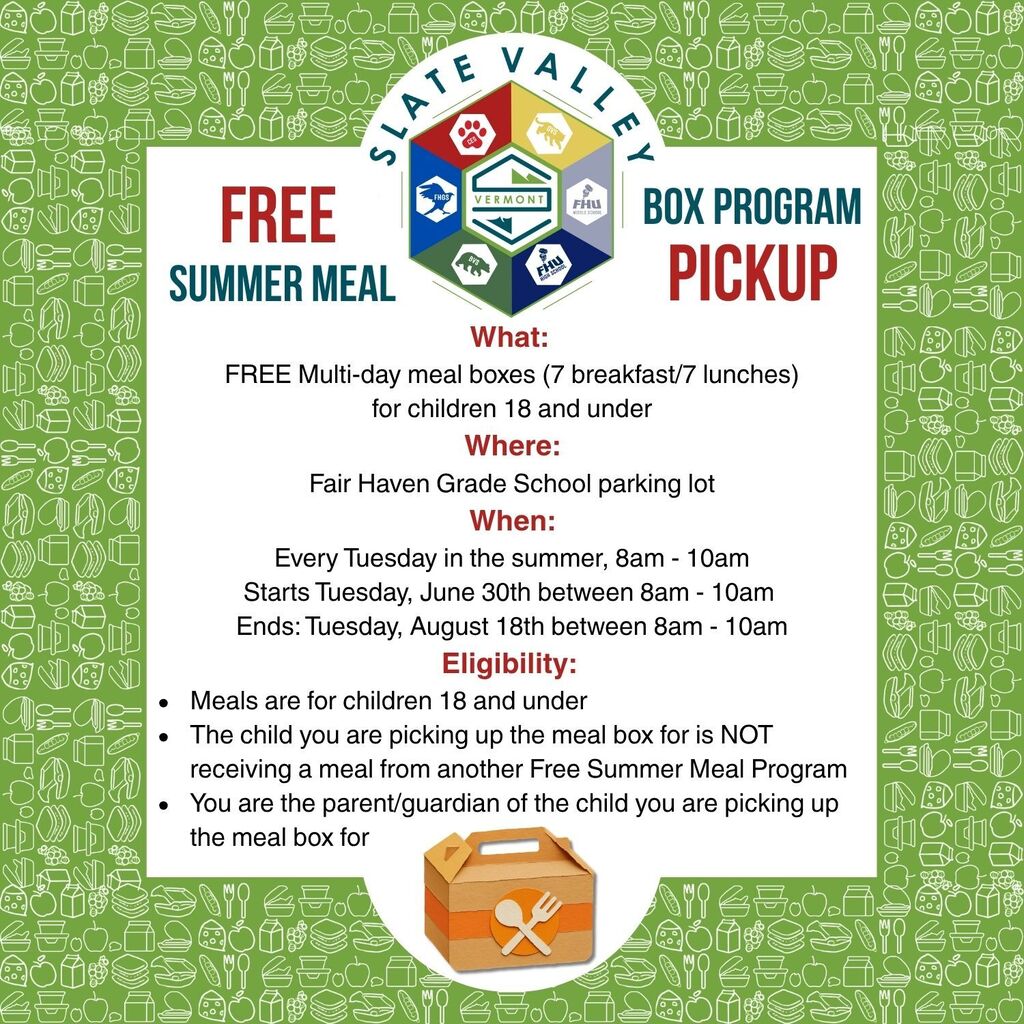 Graphic promoting the Slate Valley Free Summer Meal Box Program Pickup. The flyer states that free multi-day meal boxes containing seven breakfasts and seven lunches are available for children 18 and under. Pickup takes place in the Fair Haven Grade School parking lot every Tuesday during the summer from 8:00 a.m. to 10:00 a.m., beginning June 30 and ending August 18. Eligibility requirements include that the child is 18 or younger, is not receiving meals from another Free Summer Meal Program, and that the person picking up the meal box is the child’s parent or guardian. The graphic features the Slate Valley logo and a green border decorated with food-themed icons.