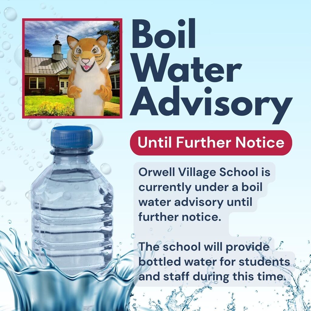 Boil Water Advisory for Orwell Village School until further notice. Bottled water will be provided for students and staff during this time. Graphic includes the school’s tiger mascot and a bottle of water.