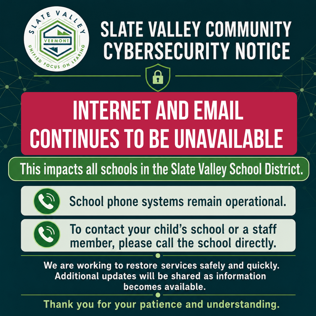 Slate Valley Community Cybersecurity Notice. Internet and email remain unavailable at all schools in the Slate Valley School District. School phone systems are operational. To contact a school or staff member, please call the school directly. Staff are working to restore services safely and quickly, and updates will be shared as they become available.