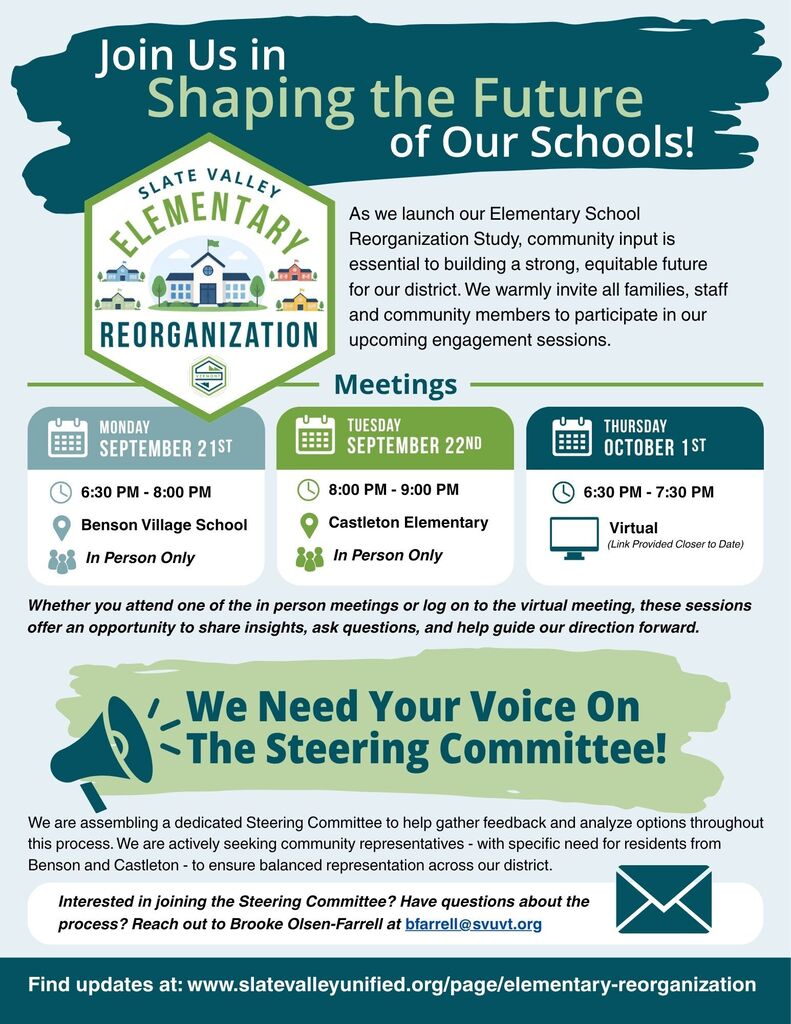 Slate Valley Elementary Reorganization flyer inviting families, staff, and community members to help shape the future of the district’s schools. Engagement sessions are Monday, September 21, from 6:30–8:00 PM at Benson Village School; Tuesday, September 22, from 8:00–9:00 PM at Castleton Elementary School; and virtually on Thursday, October 1, from 6:30–7:30 PM, with the link to be provided later. The district is also seeking Steering Committee members, particularly Benson and Castleton residents. Contact Brooke Olsen-Farrell at bfarrell@svuvt.org. Updates are available at slatevalleyunified.org/page/elementary-reorganization.