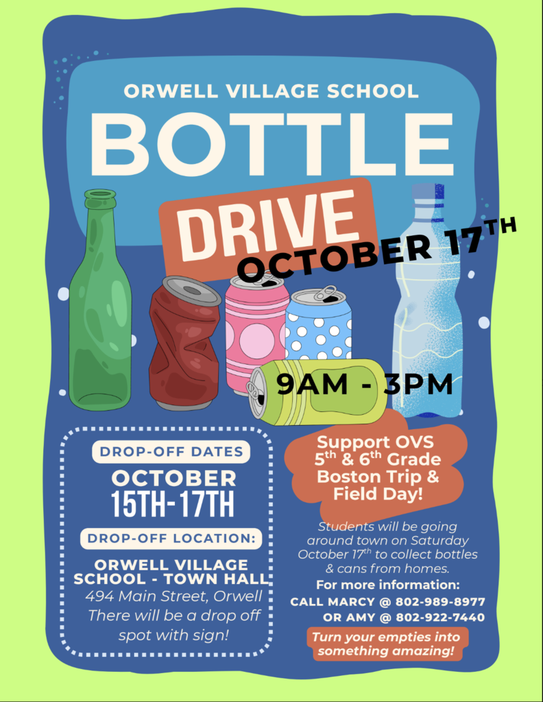Flyer for the Orwell Village School Bottle Drive on October 17th from 9 AM to 3 PM to support the 5th and 6th Grade Boston Trip and Field Day. Drop-offs are accepted October 15th–17th at Orwell Village School / Town Hall (494 Main Street). Students will collect bottles and cans door-to-door on October 17th. For more info, call Marcy at 802-989-8977 or Amy at 802-922-7440.