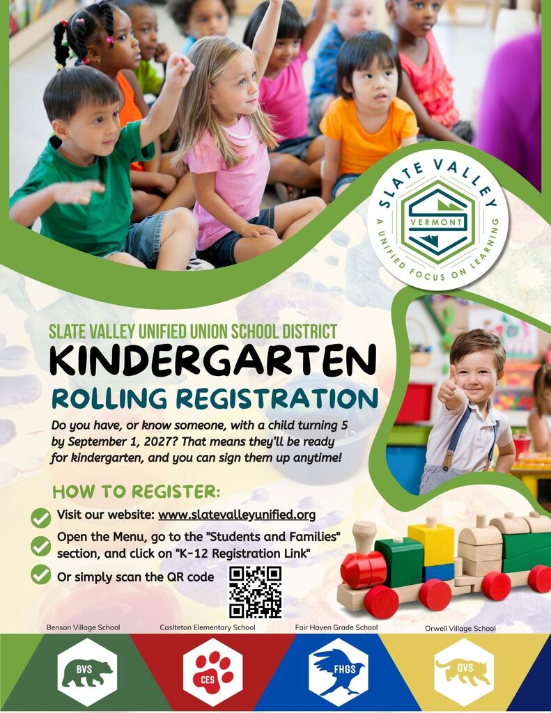 Flyer for Slate Valley Unified Union School District Kindergarten Rolling Registration Header & Visuals: At the top, a photo shows young children in a classroom raising their hands, alongside the Slate Valley logo ("Slate Valley Vermont – A Unified Focus on Learning"). On the right, a smiling boy gives a thumbs-up next to a wooden toy train. Main Text: "Slate Valley Unified Union School District Kindergarten Rolling Registration. Do you have, or know someone, with a child turning 5 by September 1, 2027? That means they'll be ready for kindergarten, and you can sign them up anytime!" How to Register:Visit our website: www.slatevalleyunified.org Open the Menu, go to the "Students and Families" section, and click on "K-12 Registration Link" Or simply scan the QR code Footer: Displays school logos and names across the bottom banner: Benson Village School (BVS), Castleton Elementary School (CES), Fair Haven Grade School (FHGS), and Orwell Village School (OVS).