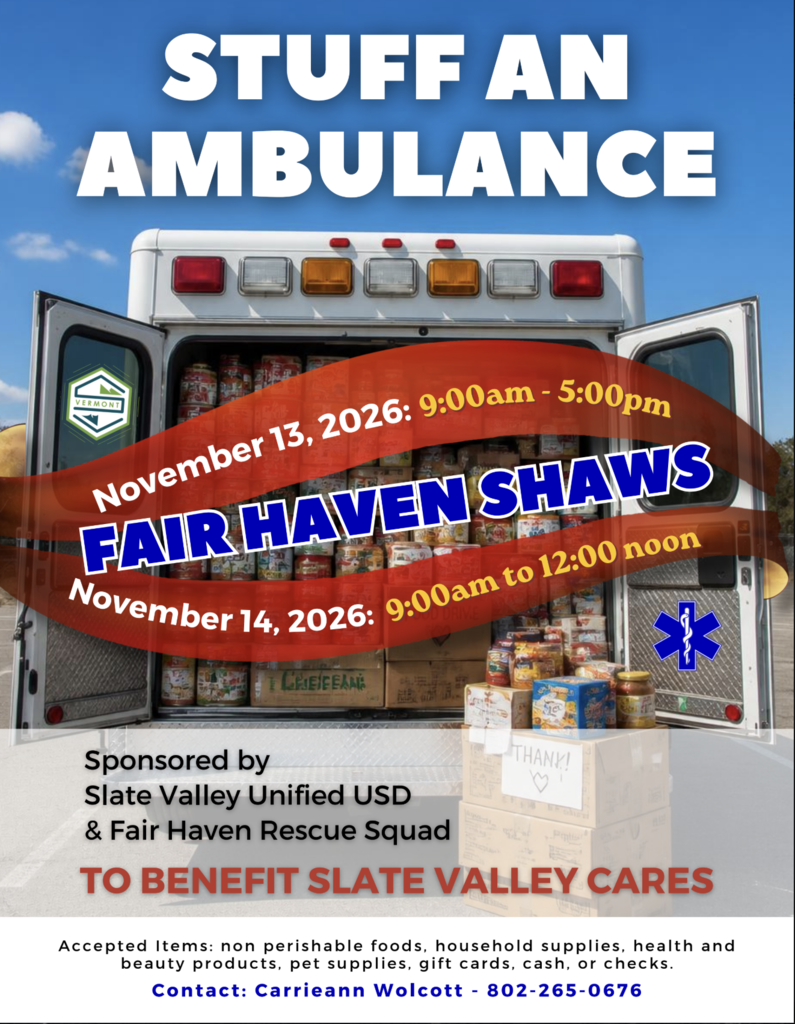 Flyer advertising the "Stuff an Ambulance" community donation drive benefiting Slate Valley Cares. Header: Bold title reads "STUFF AN AMBULANCE" next to an outline map of Vermont with a red cross icon. Sponsors: "Sponsored by Slate Valley Unified USD & Fair Haven Rescue Squad". Dates & Times:November 13, 2026: 9:00am - 5:00pm at FAIR HAVEN SHAWS November 14, 2026: 9:00am to 12:00 noon at FAIR HAVEN SHAWS Accepted Items: List includes non-perishable foods, household supplies, health and beauty products, pet supplies, gift cards, cash, or checks. Contact: Carrieann Wolcott, 802-265-0676.