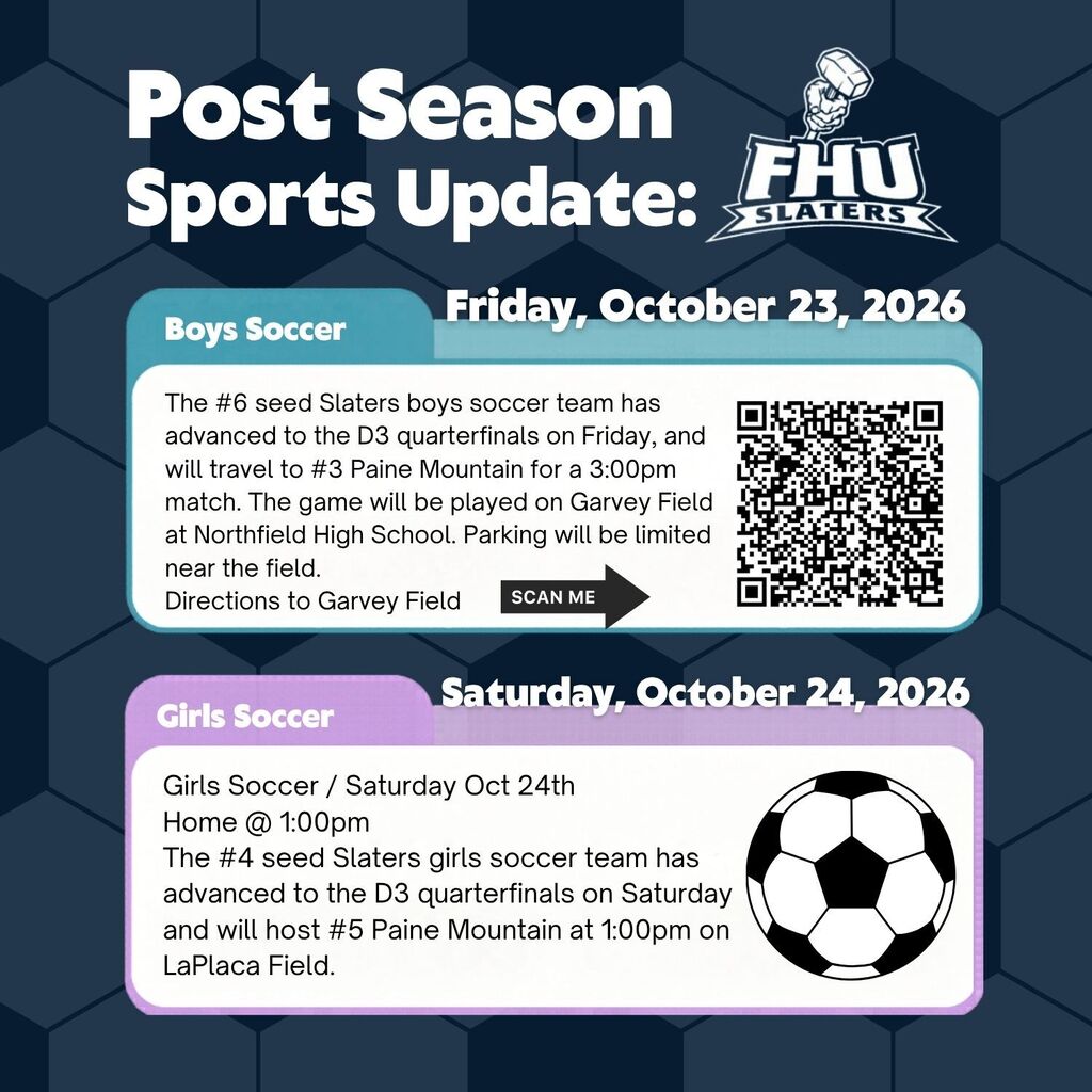 Fair Haven Union Slaters Post Season Sports Update graphic featuring boys and girls soccer playoff information.   Header: Title reads "Post Season Sports Update:" alongside the FHU Slaters logo.   Boys Soccer Section (Friday, October 23, 2026): "The #6 seed Slaters boys soccer team has advanced to the D3 quarterfinals on Friday, and will travel to #3 Paine Mountain for a 3:00pm match. The game will be played on Garvey Field at Northfield High School. Parking will be limited near the field." Includes a QR code labeled "SCAN ME" for directions to Garvey Field.   Girls Soccer Section (Saturday, October 24, 2026): "Girls Soccer / Saturday Oct 24th Home @ 1:00pm. The #4 seed Slaters girls soccer team has advanced to the D3 quarterfinals on Saturday and will host #5 Paine Mountain at 1:00pm on LaPlaca Field." Features a soccer ball graphic on the right. 