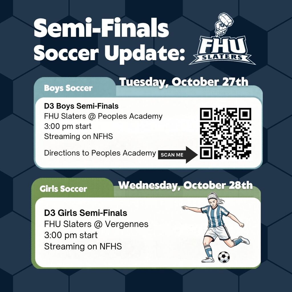 Fair Haven Union Slaters Semi-Finals Soccer Update graphic featuring match information for the boys and girls soccer teams.   Header: Title reads "Semi-Finals Soccer Update:" alongside the FHU Slaters logo.   Boys Soccer Section (Tuesday, October 27th): "D3 Boys Semi-Finals — FHU Slaters @ Peoples Academy, 3:00 pm start, Streaming on NFHS." Includes a QR code labeled "SCAN ME" for directions to Peoples Academy.   Girls Soccer Section (Wednesday, October 28th): "D3 Girls Semi-Finals — FHU Slaters @ Vergennes, 3:00 pm start, Streaming on NFHS." Features an illustration of a female soccer player kicking a ball. 