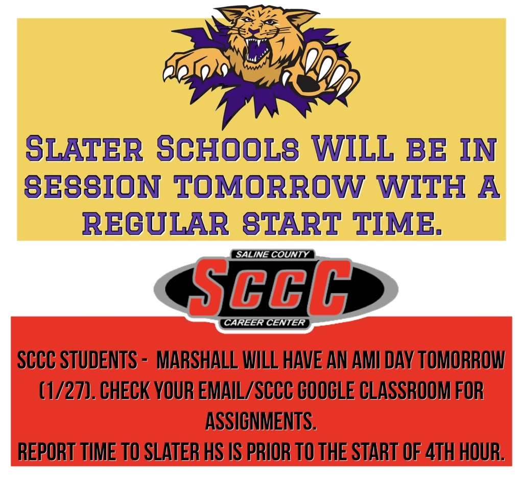 Slater Schools WILL be in session tomorrow with a regular start time.   Marshall Schools will have an AMI Day, which means that SCCC students will need to check their email/SCCC Google Classroom. SCCC student report time to Slater HS is prior to 4th Hour (10:45).