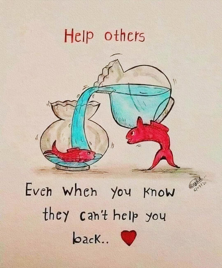 Help others even when you know they can't help you back..