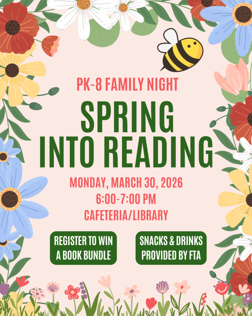 PK- 8 Family Night Spring Into Reading Monday, March 30, 2026 6:00-7:00 PM Cafteria/Library Register to Win A Book Bundle Snacks & Drinks Provided By FTA