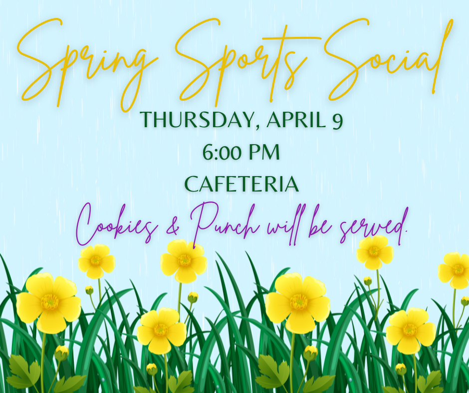 Spring Sports Social - Thursday, April 9 - 6:00 pm - Cafeteria - Cookies & Punch will be Served.