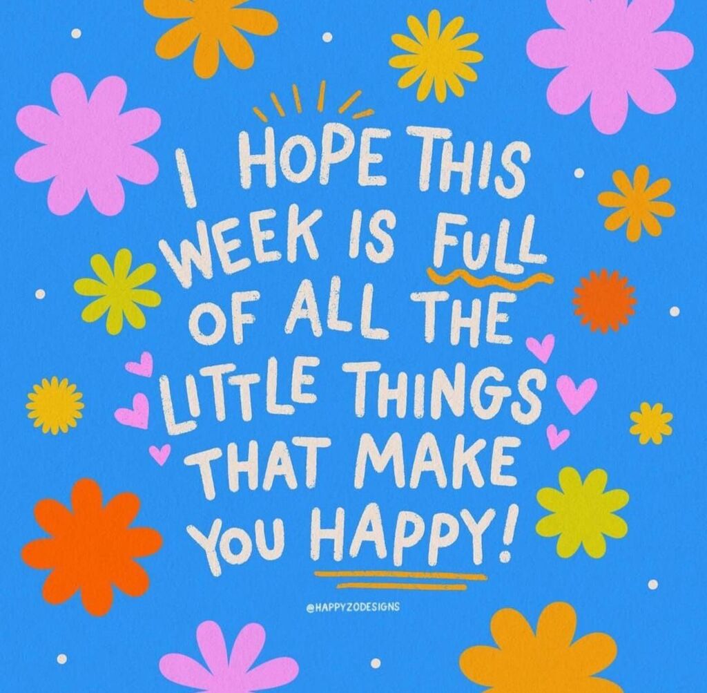 I hope this week is full of all the things that make you hapy!