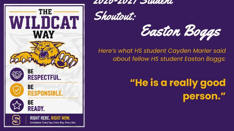 Student Shout Out: Easton Boggs - Here’s what HS student Cayden Marler said about fellow HS student Easton Boggs:  “He is a really good person.” 