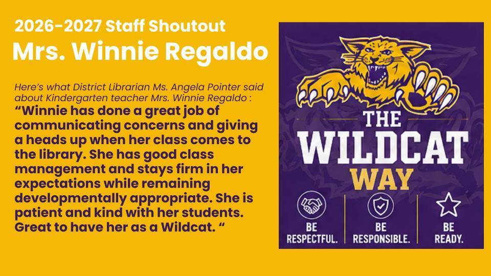Here’s what District Librarian Ms. Angela Pointer said about Kindergarten teacher Mrs. Winnie Regaldo : “Winnie has done a great job of communicating concerns and giving a heads up when her class comes to the library. She has good class management and stays firm in her expectations while remaining developmentally appropriate. She is patient and kind with her students. Great to have her as a Wildcat. “