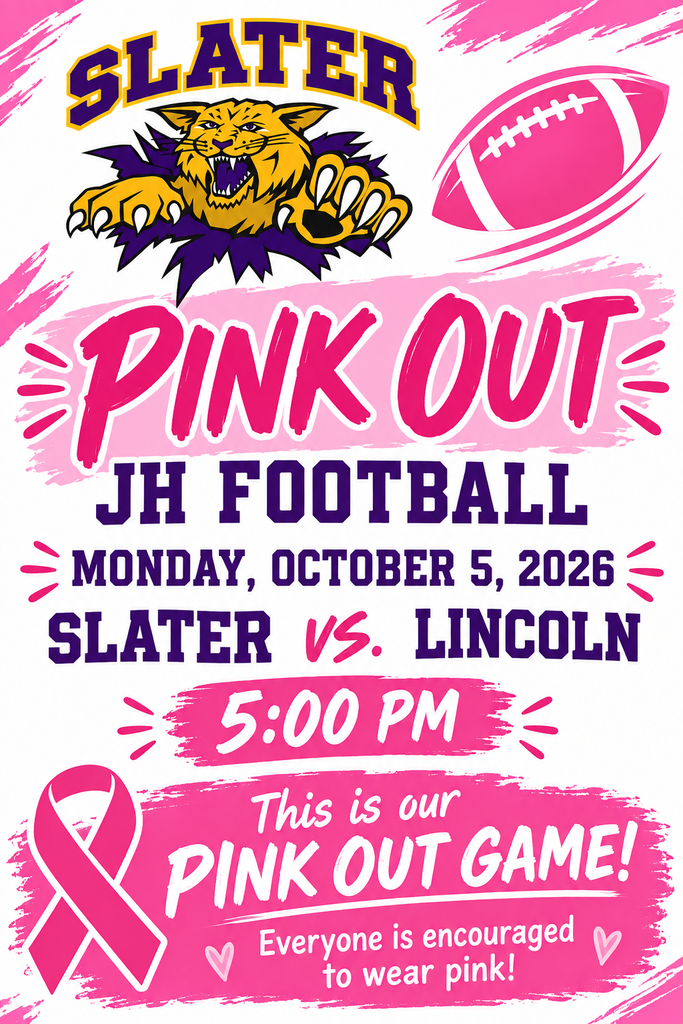 Pink Out JH Football, Monday, October 5, 2026, Slater vs. Lincoln 5:00 pm, This is our Pink Out game! Everyone is encouraged to wear pink!