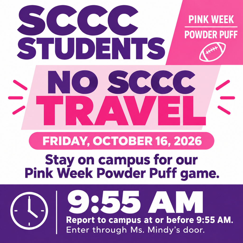 SCCC students will NOT travel tomorrow, 10/16/26. This allows them to stay on campus and participate in our Pink Week Powder Puff game. SCCC students, report to campus at or before 9:55 am. Enter through Ms. Mindy's door.