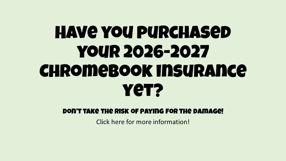 Have you purchased your 26-27 Chromebook Insurance yet? Don't take the risk for damage! Click the link for more information!